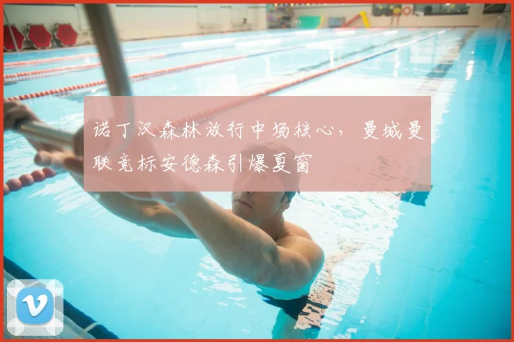 诺丁汉森林放行中场核心，曼城曼联竞标安德森引爆夏窗